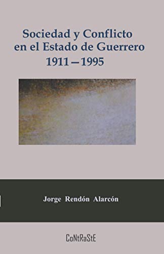 Sociedad y conflicto en el estado de Guerrero, 1911-1995: Poder político y estructura social de la entidad (Problemas de México) (Spanish Edition)