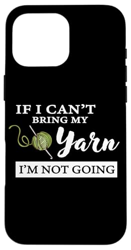 Funny If I Can't Bring My Yarn I'm Not Going Crochet Lover �X�}�z�P�[�X iPhone 16 Pro Max �p