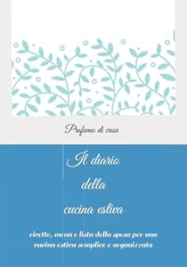 Il diario della cucina estiva: Ricette, menù e lista della spesa per una cucina estiva semplice e organizzata