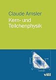 Kern- und Teilchenphysik - Claude Amsler 