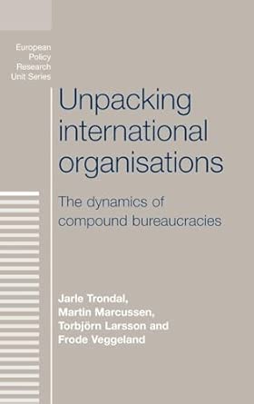 Unpacking International Organisations: The Dynamics of Compound Bureaucracies book cover