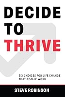 Decide to Thrive: Six Choices for Life Change that Really Work 1642190365 Book Cover