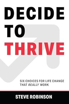 Decide to Thrive: Six Choices for Life Change that Really Work