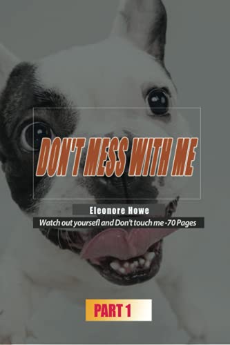 Don't Mess With Me - Part 1: Eleonore Howe- Watch out yoursefl and Don't touch me