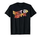 Shut up Hippie - Hippie T-Shirt