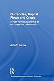 Currencies, Capital Flows and Crises: A Post Keynesian Analysis of Exchange Rate Determination (Routledge Advances in Heterodox Economics)