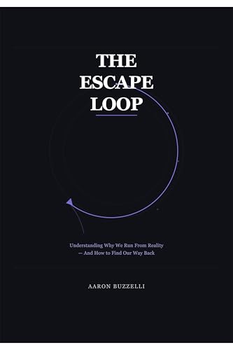 The Escape Loop: Understanding Why We Run From Reality — And How to Find Our Way Back