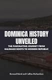 Dominica History Unveiled: The Fascinating Journey from Kalinago Roots to Modern Republic