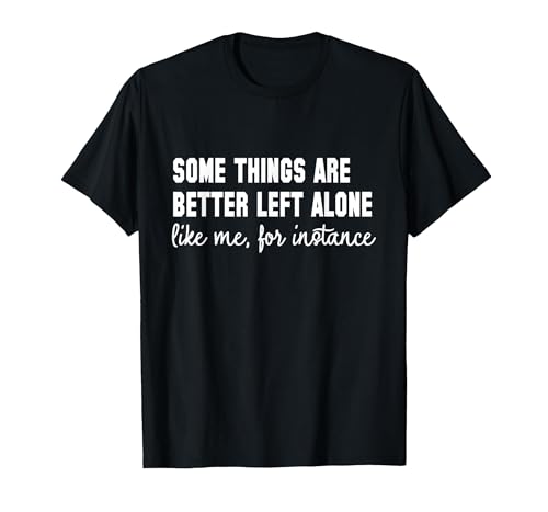 HJGFSDA Funny Some Things are Better Left Alone Like Me for Instance T-Shirt, Black, 3X-Large