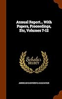Annual Report... with Papers, Proceedings, Etc, Volumes 7-12 1343490537 Book Cover