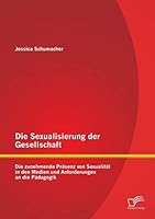 Die Sexualisierung Der Gesellschaft: Die Zunehmende Prasenz Von Sexualitat in Den Medien Und Anforderungen an Die Padagogik 3958509002 Book Cover