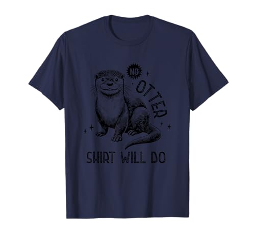 La camisa de No Otter hará una declaración ingeniosa Camiseta