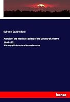 Annals of the Medical Society of the County of Albany, 1806-1851:: With biographical sketches of deceased members 3337706487 Book Cover