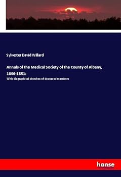 Annals of the Medical Society of the County of Albany, 1806-1851:: With biographical sketches of deceased members