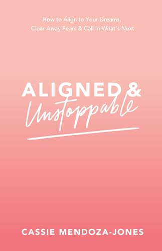 Aligned and Unstoppable: How to Align with Your Dreams, Clear Away Fears and Call in What’s Next