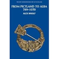 From Pictland to Alba: Scotland, 789-1070 (New Edinburgh History of Scotland)