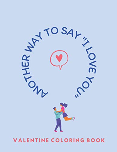 Another way to say 'I love you' VALENTINE COLORING BOOK: An Adult Valentine Themed coloring book with 25+ lovely & beautiful Love Quotes 25+ pages to Draw Perfect gift for valentine