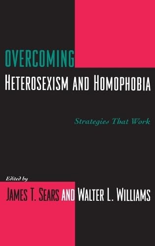 Overcoming Heterosexism and Homophobia: Strategies That Work (Between Men-Between Women: Lesbian & Gay Studies)