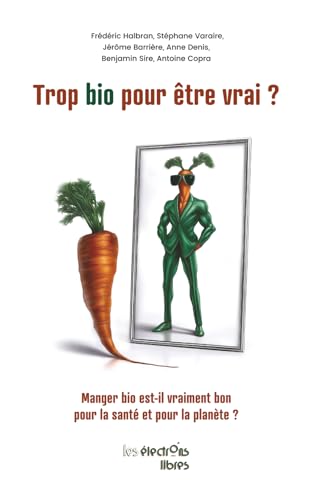 Trop bio pour être vrai ?: Manger bio est-il vraiment bon pour la santé et pour la planète ?
