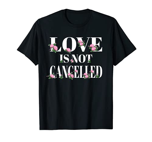Love is not Cancelled Shirt For Lovers Love is not Cancelled Camiseta