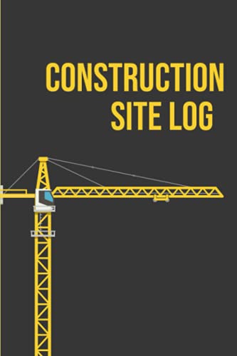 Construction Site Log: Daily Log Book for Tracking Date, Contract Number, Project, Location, Project Manager, Weather, Temperature, Workers on Site, ... and Work Completed - Yellow and Black Cover