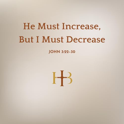 He Must Increase, But I Must Decrease | John 3:22&ndash;30