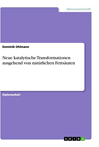 Neue katalytische Transformationen ausgehend von natürlichen Fettsäuren (German Edition)