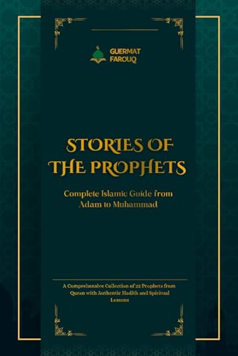 Stories of the Prophets: Complete Islamic Guide from Adam to Muhammad: A Complete Collection of 22 Prophets from Quran with Islamic Teachings, Authentic Narrations, and Life Lessons for Muslims