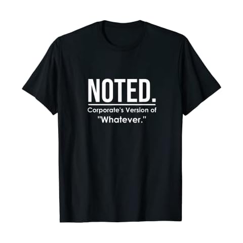 Noted - Corporate's Version of "Whatever." Funny Office T-Shirt Cover