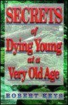 Secrets of Dying Young at a Very Old Age 1579010415 Book Cover