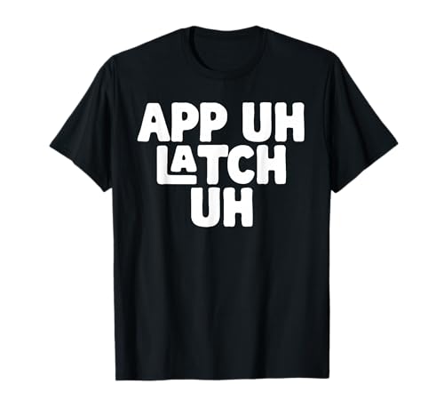 AP UH LATCH UH - Appalachia Funny Pronunciation Shirt T-Shirt