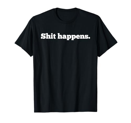 Shit Happens T-Shirt | Funny Adult Humor Shit Happens Shirt T-Shirt
