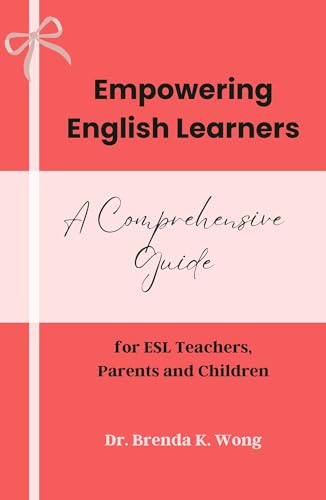 EMPOWERING ENGLISH LEARNERS: A Comprehensive Guide for ESL Teachers, Parents and Children