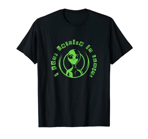 I Don't Believe In Humans / Funny Alien & UFO Believer Quote Camiseta