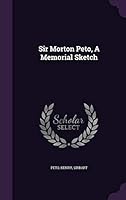 Sir Morton Peto, a Memorial Sketch 1354467639 Book Cover