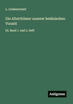 Die Alterthümer unserer heidnischen Vorzeit: III. Band 1. und 2. Heft