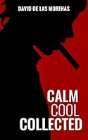 Calm, Cool, Collected: How to Demolish Stress, Master Anxiety, and Live Your Life 1517397138 Book Cover