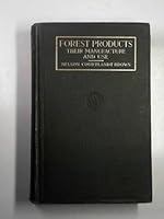 Forest products, their manufacture and use;: Embracing the principal commercial features in the production, manufacture, and utilization of the most ... other than lumber, in the United States B00085JF62 Book Cover