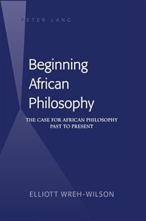 Beginning African Philosophy: The Case for African Philosophy- Past to Present New Edition Beginning African Philosophy: The Case for African Philosophy- Past to Present New Edition book cover