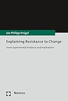 Explaining Resistance to Change: Some Experimental Evidence and Implications 3848741881 Book Cover