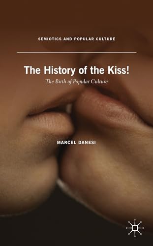 The History of the Kiss!: The Birth of Popular Culture (Semiotics and Popular Culture)