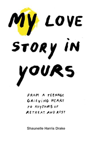 MY Love Story in Yours: From a teenage grieving heart to rhythms of retreat and rest
