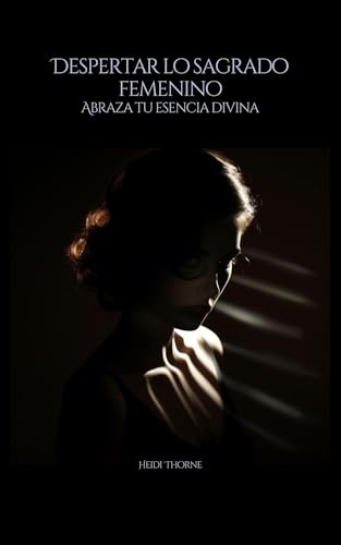 Despertar lo sagrado femenino: Abraza tu esencia divina (Radiant feminine) (Spanish Edition) - Thorne, Heidi