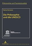 Die Philosophie und die UNESCO: Mit einem Nachwort von Jacques Poulain- Im Auftrag der Deutschen UNESCO-Kommission aus dem Französischen übersetzt von ... / Philosophie et transculturalité, Band 14) - Patrice Vermeren 
