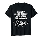 I'm Not Slurring My Words I'm Speaking In Cursive T Shirt T-Shirt