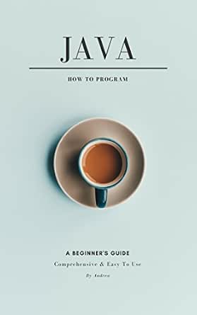 Java How to Program: A Beginner's Guide, Comprehensive and Easy to Use ...