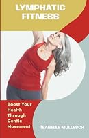 Lymphatic Fitness: Boost Your Health Through Gentle Movement B0D6RMDKHN Book Cover