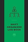  Shift Organizer Log Book: Time, Equipment Details, Concerns, Actions, Management, Daily Staff Communication Record, Guide for Beginners and Experts, ... 6\
