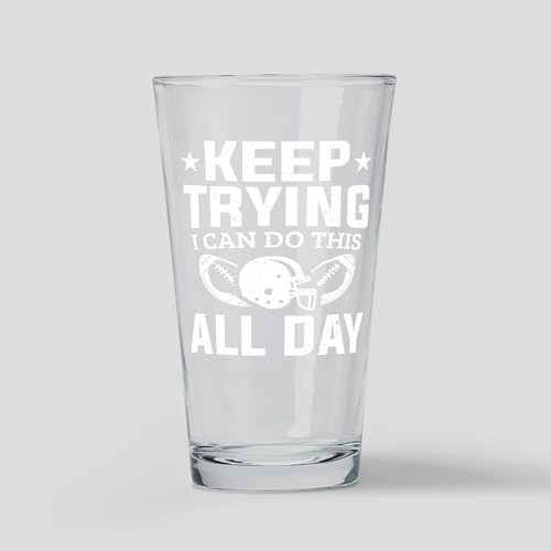 CafePress Keep Trying I Can Do This All Day F Pint Glass, 16 oz. Drinking Glass