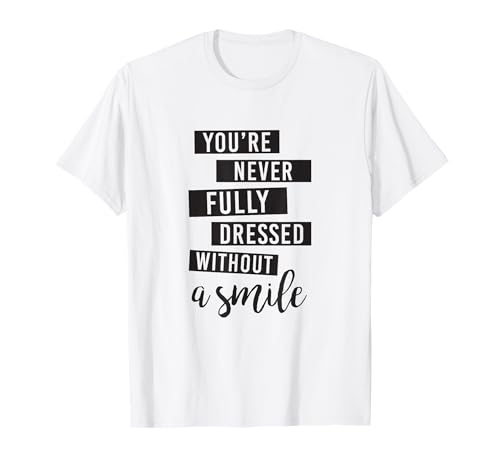 You're never fully dressed without a smile, quote t-shirt T-Shirt